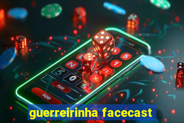 guerreirinha facecast